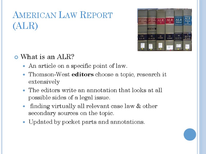 American Law Report (ALR) What is an ALR? An article on a specific point